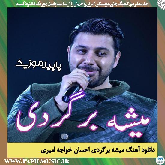 دانلود آهنگ میشه برگردی از احسان خواجه امیری